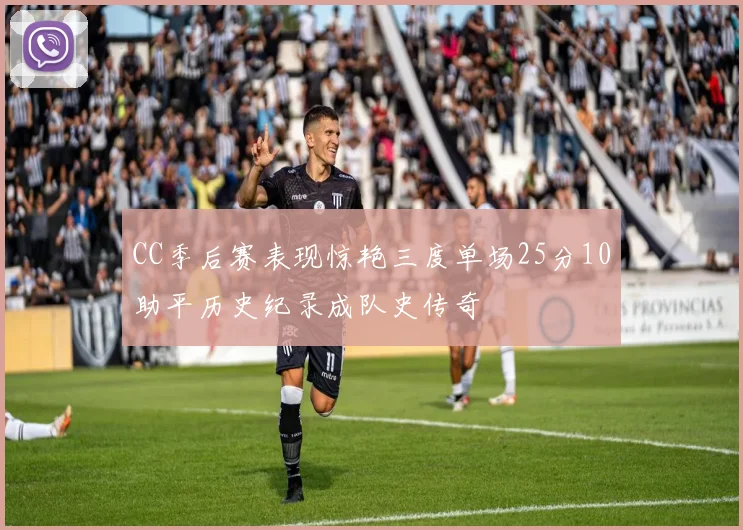 CC季后赛表现惊艳三度单场25分10助平历史纪录成队史传奇